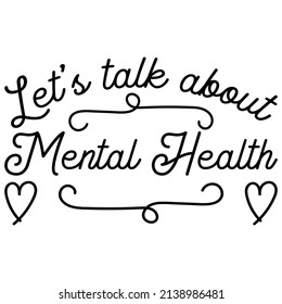 Let's talk about mental health. Mental Health t shirts design, Design for print, poster, invitation, t shirt, badges. Vector illustration.