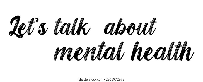 LET'S TALK ABOUT MENTAL HEALTH.VECTOR HAND LETTERING TYPOGRAPHY.Vector handwritten lettering quote. Hand drawn illustration for social network, poster.Annual campaign in United States. EPS 10.