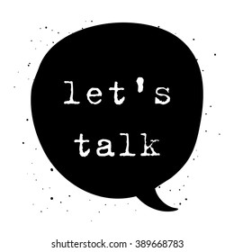 Let's talk expression in a speech bubble. Design element for  poster, t-shirt, greeting card, invitation. Dialogue cloud.