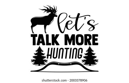 Let's talk more hunting- Hunting t shirts design, Hand drawn lettering phrase, Calligraphy t shirt design, Isolated on white background, svg Files for Cutting Cricut and Silhouette, EPS 10 