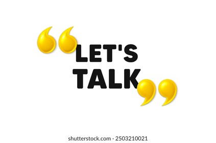 Lets talk tag. 3d quotation marks with text. Connect offer sign. Conversation symbol. Lets talk message. Phrase banner with 3d double quotes. Vector