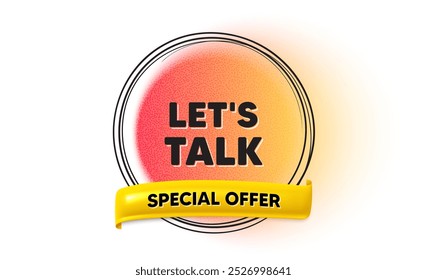 Lets talk tag. Hand drawn round frame gradient banner. Connect offer sign. Conversation symbol. Lets talk ribbon message. 3d quotation banner. Text balloon. Vector