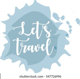 Let's travel calligraphy inscription on blue ink spot. Hand drawn vector illustration. Isolated design template for your card, poster, flyer.
