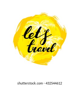 Let's travel hand written phrase with palms. Inscription ink on yellow rough circle. Summer vector.