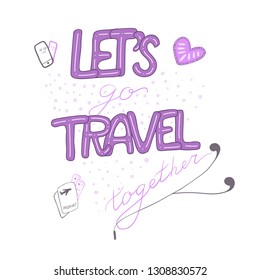 Let's travel together - romantic lettering quote on white background with separate items assosiated with travelling. Vector illustration in soft colours made in handwritten style