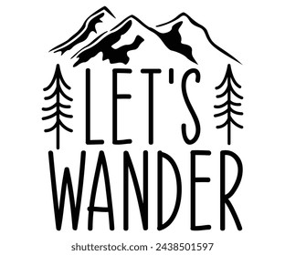 lets wander Svg,Camping Svg,Hiking,Funny Camping,Adventure,Summer Camp,Happy Camper,Camp Life,Camp Saying,Camping Shirt svg