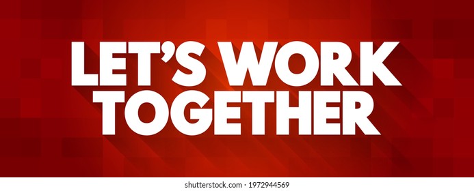 Let's Work Together is an invitation for individuals or groups to collaborate, cooperate, or join efforts towards a common goal, text concept background