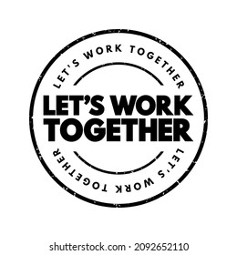 Let's Work Together is an invitation for individuals or groups to collaborate, cooperate, or join efforts towards a common goal, text concept stamp