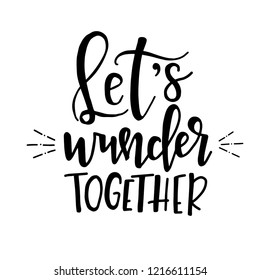 Lets wunder together Hand drawn typography poster. Conceptual handwritten phrase Home and Family T shirt hand lettered calligraphic design. Inspirational vector