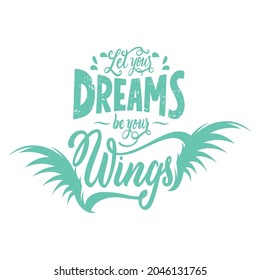 lets your Dreams in your wings. hand written phrase on white background for tee shirts , shirts. vector inspirational quote. hand lettering  for posters, banner , textile print etc ..