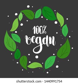 Lettering 100% vegan logo. Round emblem of green leaves.Design for farm market advertising and bio product business.Vector icon template for vegan restaurant,diet menu,ads, packaging and identity.