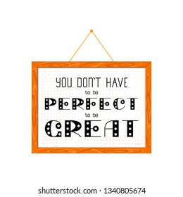 Lettering with affirmations in a wooden frame, hanging on the wall. Isolated on white. Text - You dont have to be perfect to be great