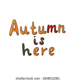 Lettering autumn is here. Hand drawn vector illustration in doodle style isolated on white background.