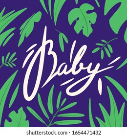 Lettering Baby with tropical palm leaves on background. Handwriting font doodle. Template for baby shower, card, clothing, print. Summer design. Vector colorful illustration.