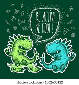 Lettering be active, be cool. Cute animal for clothes. Two cute cartoon dinosaurs. vector on green. Design for fabric, print, textile, wrapping paper.