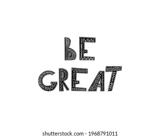 Lettering Be great made by hand in vector. Unique typography poster or card design. Motivational rule. Sketchy script .  