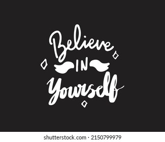 Lettering "Believe in Yourself" on black background. Typography for print design, printing on T-shirts, sweatshirts, posters, covers of notebooks and sketchbooks.