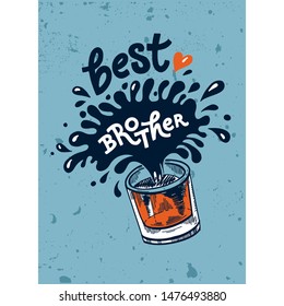 Lettering Best Brother for Birthday. illustration with a splash of whiskey and a hand drawn quote. Template for Calligraphy greeting card, poster, print. Cracks can be removed.