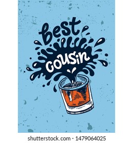 Lettering Best cousin for Birthday. illustration with a splash of whiskey and a hand drawn quote. Template for Calligraphy greeting card, poster, print. Cracks can be removed.