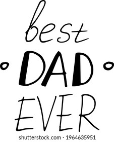 lettering the best dad ever. hand drawn doodle style. template for card, poster, father day, birthday. vector, minimalism, monochrome. holiday. T-shirt and cup print