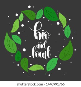 Lettering bio and local logo. Round emblem of green leaves.Design for farm market advertising and bio product business.Vector icon template for vegan restaurant,diet menu,ads, packaging and identity.