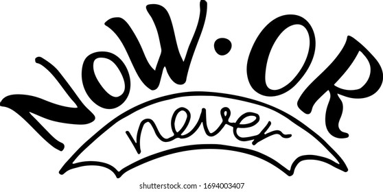 Lettering black and white, now or never 