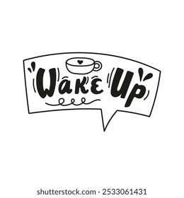 Lettering in bubble, Wake up with coffee cup. Hand drawn doodle quotes boxes illustration.