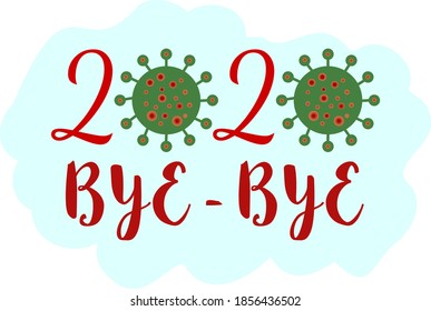 Lettering calligraphic 2020 bye-bye with coronavirus cell icon. Saying goodbye to covid-19 year 2020. New Year card print, poster, banner. Logo of corona virus disease. Vector illustration.