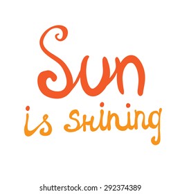 Lettering calligraphic phrase SUN IS SHINING, isolated on white