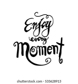 Lettering. Calligraphy. The phrase "enjoy every moment".