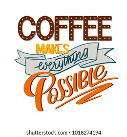 Lettering Coffee makes everything possible. Calligraphic hand drawn sign. Coffee quote. Text for prints and posters, menu design, greeting cards. Vector illustration.