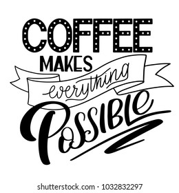 Lettering Coffee makes everything possible. Calligraphic hand drawn sign. Coffee quote. Text for prints and posters, menu design, greeting cards. Vector illustration.