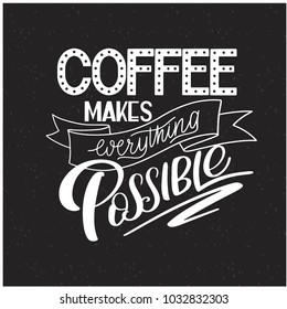 Lettering Coffee makes everything possible. Calligraphic hand drawn sign. Coffee quote. Text for prints and posters, menu design, greeting cards. Vector illustration.