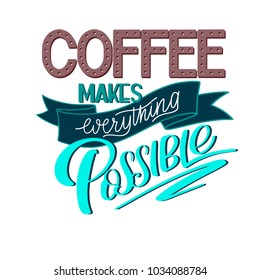 Lettering Coffee makes everything possible. Calligraphic hand drawn sign. Coffee quote. Text for prints and posters, menu design, greeting cards. Vector illustration.