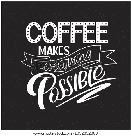 Lettering Coffee makes everything possible. Calligraphic hand drawn sign. Coffee quote. Text for prints and posters, menu design, greeting cards. Vector illustration.