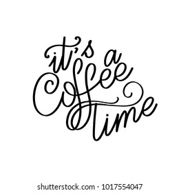 Lettering its a coffee time. Calligraphic hand drawn sign. Coffee quote. Text for prints and posters, menu design, greeting cards. Vector illustration.