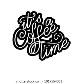 Lettering its a coffee time. Calligraphic hand drawn sign. Coffee quote. Text for prints and posters, menu design, greeting cards. Vector illustration.