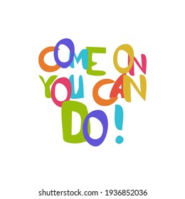 Lettering Come on you can do made by hand in vector. Unique typography poster or card design. Motivational rule. Sketchy script .  
