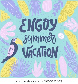 Lettering composition about summer -  - enjoy summer vacation - in vector graphics, on a green background with colorful leaves. For the design of postcards, posters, prints on t-shirts, covers, bags.