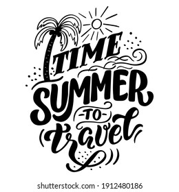 Lettering composition about summer -  - time summer to travel - in vector graphics, on white background. For the design of postcards, posters, prints on t-shirts, covers, bags.