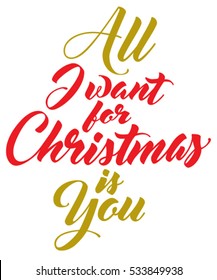 Lettering composition "All I want for Christmas is you". Inscription for greeting card, t-shirt or poster print. 