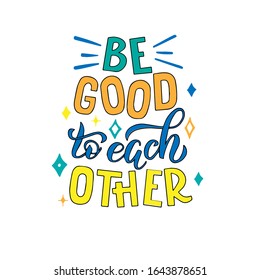 Lettering  composition - be good to each other - on white background. For the design of postcards, prints on t-shirts, mugs, notebooks, packaging.