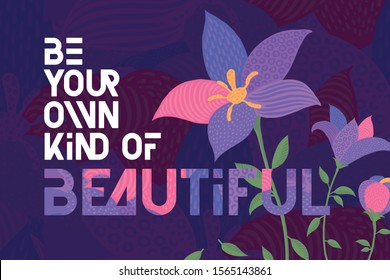Lettering composition "Be your own kind of beautiful" with decorative vector flowers