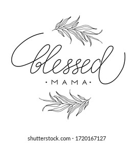 Lettering composition with brunches for Mothers Day for merch t-shirts, prints, cups. Blessed mama.