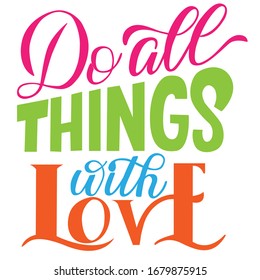 Lettering composition - do all things with love -  on a white background. For the design of postcards, posters, prints on covers, t-shirts, bags, mugs.