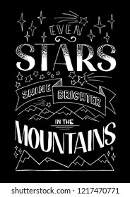 Lettering composition Even Stars Shine Brighter In The Mountains isolated on a black background. Vector illustration.