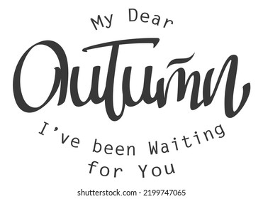 Lettering composition with a hand written word Autumn - My Dear Autumn I've been Waiting for You. Vector illustration element for your seasonal themed design