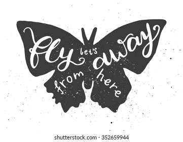 Lettering composition. Phrase Let's fly away from here inscribed into butterfly silhouette. Ink splashes on white background.