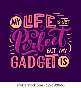 Lettering composition for posters. Motivational quote about gadgets and technology. Hand drawn Monochrome vector illustration.