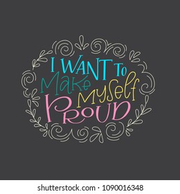 Lettering composition of I Want to Make Myself Proud. Handwritten calligraphy design. Print for T-shirt, poster, leaflet, greeting cards. Vector illustration